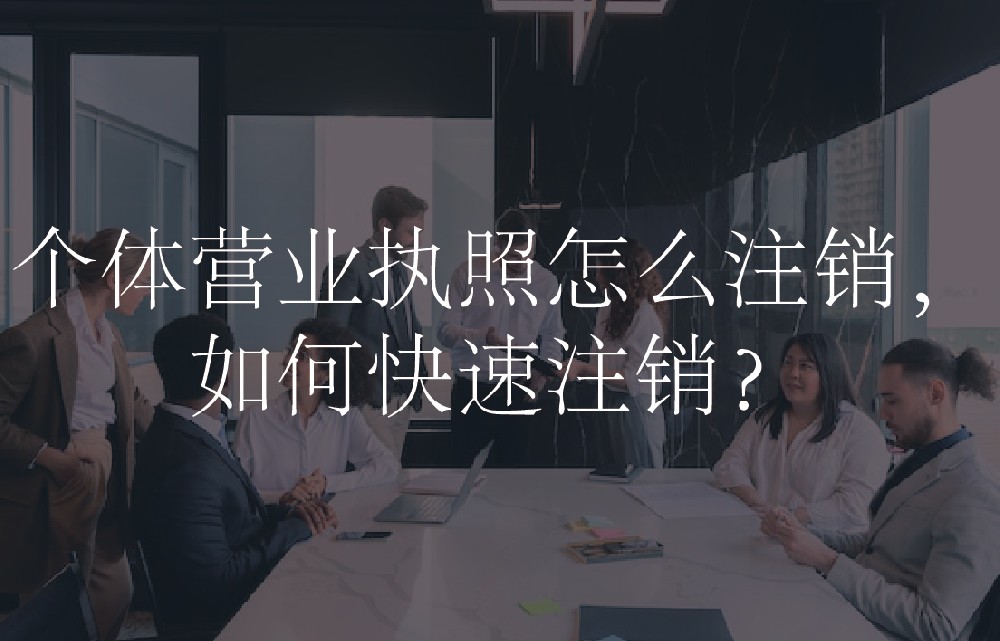 个体营业执照怎么注销，如何快速注销？