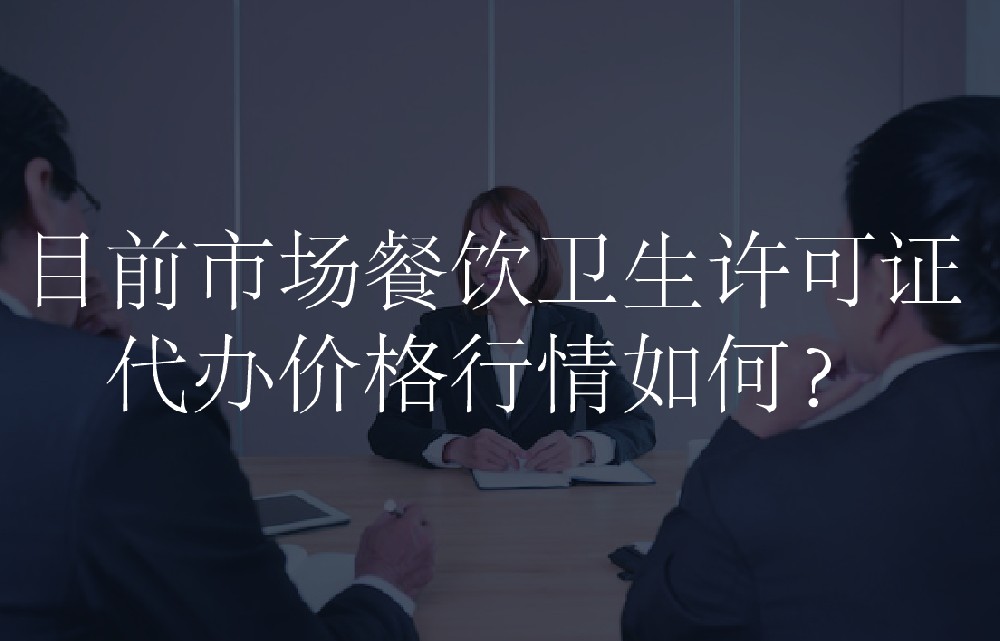 目前市场餐饮卫生许可证代办价格行情如何？