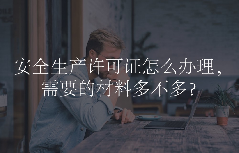 安全生产许可证怎么办理，需要的材料多不多？